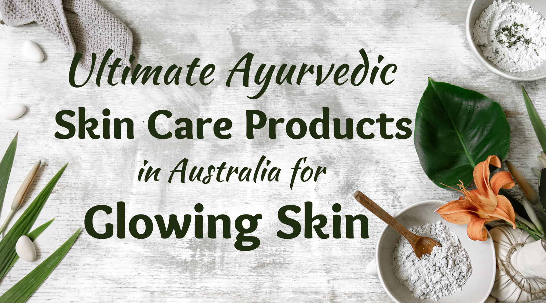 Ultimate Ayurvedic skincare products in Australia for Glowing Skin