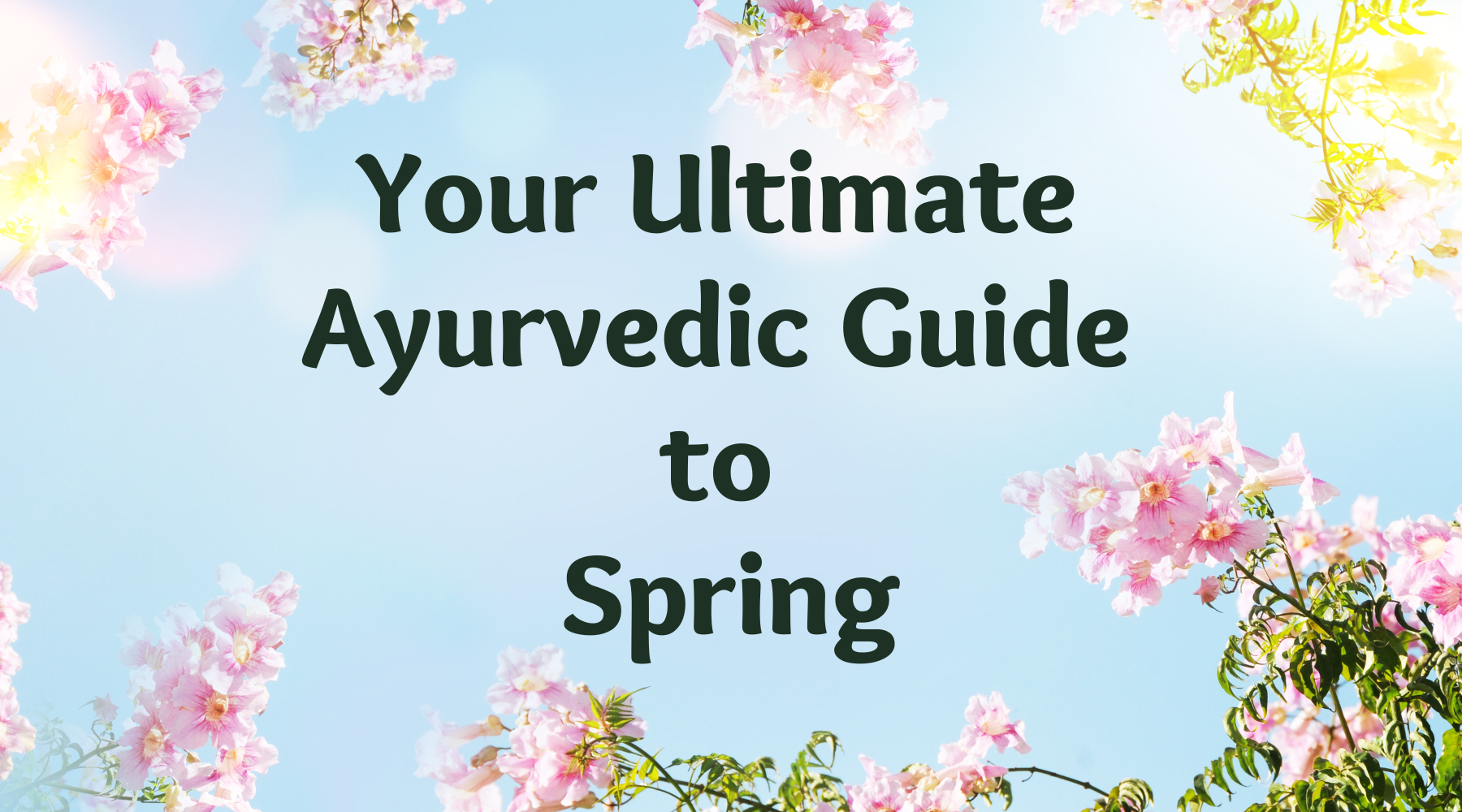 Your Ultimate Ayurvedic Guide to Spring