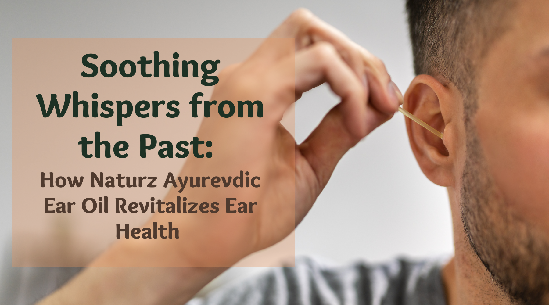Soothing Whispers from the Past: How Naturz Ayurevdic Ear Oil Revitalizes Ear Health